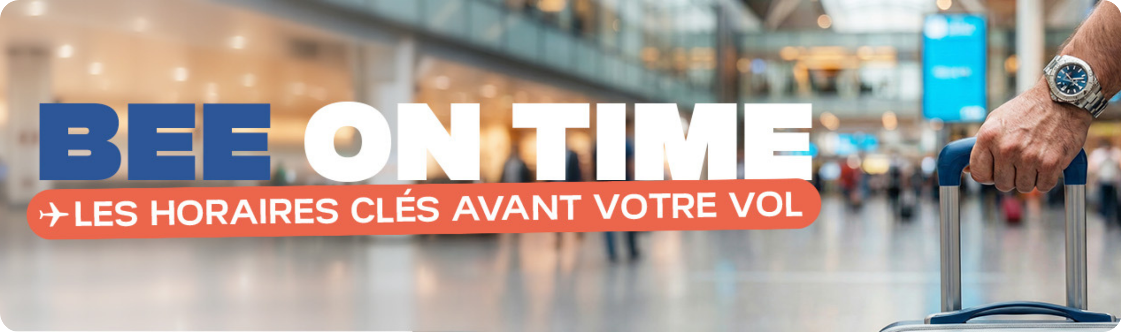 Les horaires clés avant votre vol